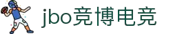 jbo竞博电竞 - 专业电竞平台，畅享竞技乐趣